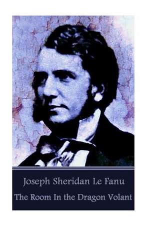 Joseph Sheridan Le Fanu - The Room in the Dragon Volant de Joseph Sheridan Le Fanu