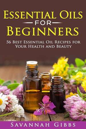 Essential Oils for Beginners de Gibbs, Savannah