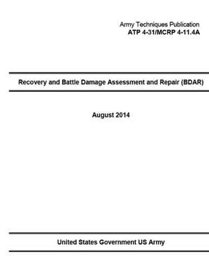 Army Techniques Publication Atp 4-31/McRp 4-11.4a Recovery and Battle Damage Assessment and Repair (Bdar) August 2014 de United States Government Us Army