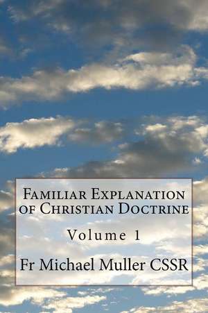 Familiar Explanation of Christian Doctrine de Fr Michael Muller Cssr