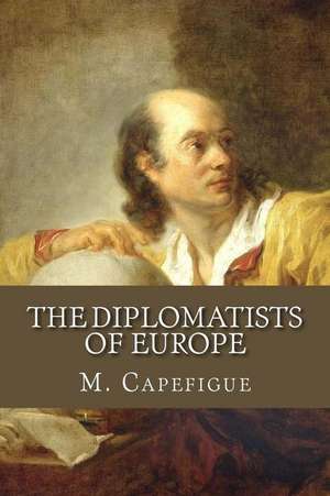 The Diplomatists of Europe de M. Capefigue