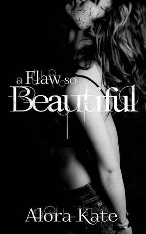 A Flaw So Beautiful de Alora Kate