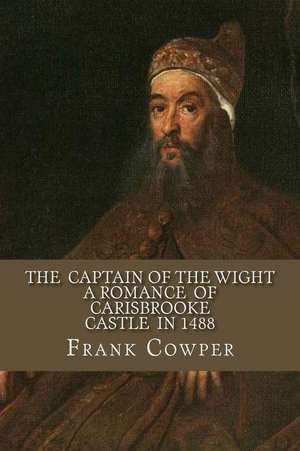 The Captain of the Wight - A Romance of Carisbrooke Castle in 1488 de Frank Cowper