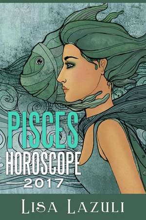 Pisces Horoscope 2017 de Lisa Lazuli