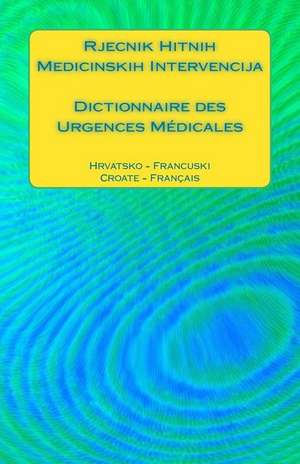 Rjecnik Hitnih Medicinskih Intervencija / Dictionnaire Des Urgences Medicales de Edita Ciglenecki