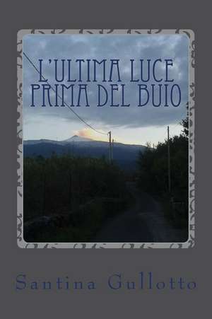 L'Ultima Luce Prima del Buio de Santina Gullotto