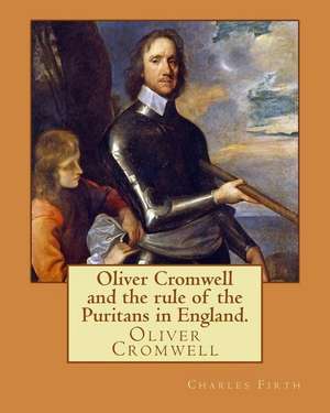 Oliver Cromwell and the Rule of the Puritans in England. by de Charles Firth