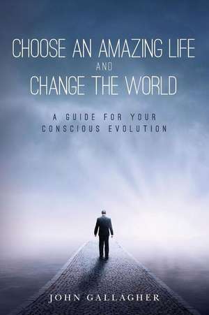 Choose an Amazing Life and Change the World de John Gallagher