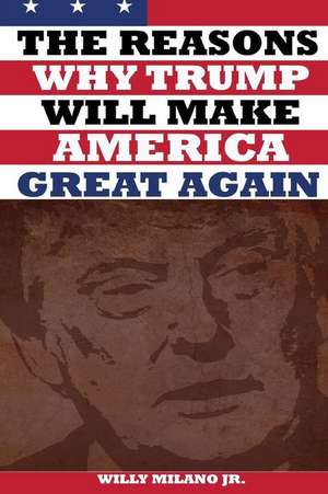 The Reasons Why Trump Will Make America Great Again de Milano Jr, Willy