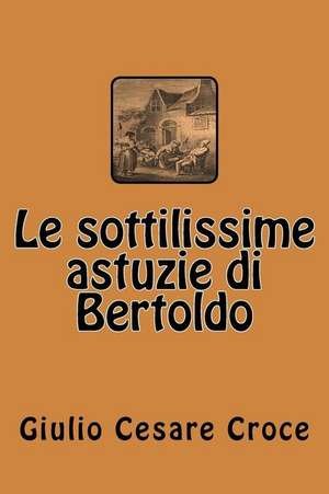 Le Sottilissime Astuzie Di Bertoldo de Giulio Cesare Croce