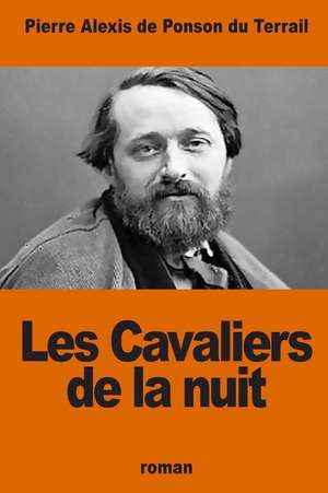 Les Cavaliers de La Nuit de Pierre Alexis De Ponson Du Terrail