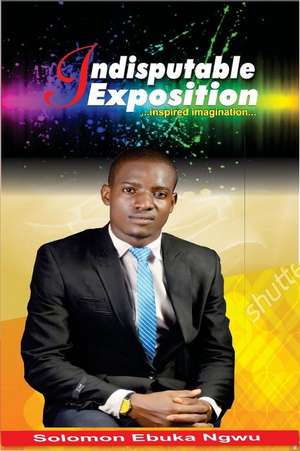 Indisputable Expositon de Ngwu, Ebuka Solomon