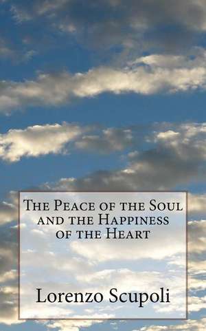 The Peace of the Soul and the Happiness of the Heart de Lorenzo Scupoli