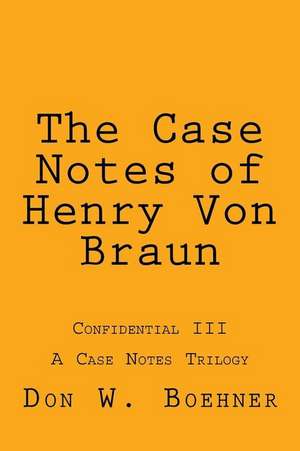 The Case Notes of Henry Von Braun de Don W. Boehner