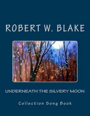 Underneath the Silvery Moon de Robert W. Blake