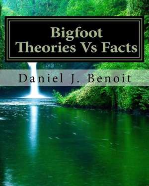 Bigfoot Theories Vs Facts de Benoit, Daniel Joseph