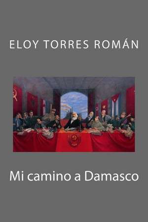 Mi Camino a Damasco de Torres Roman, Eloy