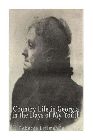 Country Life in Georgia in the Days of My Youth de Rebecca Latimer Felton