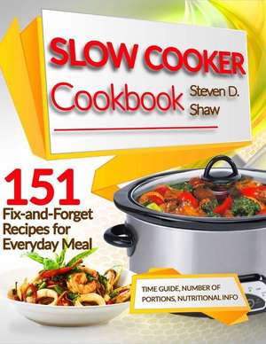 Slow Cooker Cookbook 151 Fix-And-Forget Recipes for Everyday Meal de Steven D. Shaw