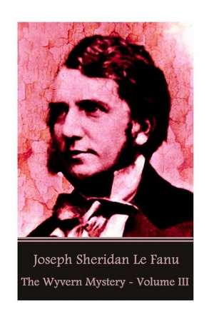 Joseph Sheridan Le Fanu - The Wyvern Mystery - Volume III de Joseph Sheridan Le Fanu