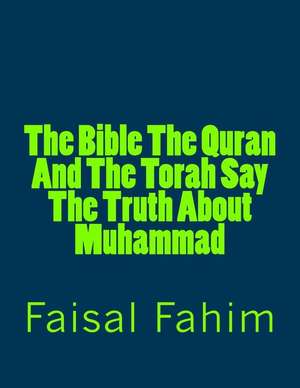 The Bible the Quran and the Torah Say the Truth about Muhammad de Faisal Fahim