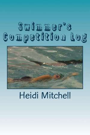 Swimmer's Competition Log de Heidi Wildes Mitchell