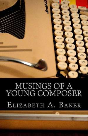 Musings of a Young Composer de Elizabeth a. Baker