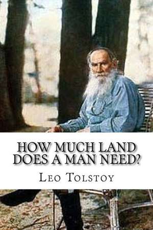 How Much Land Does a Man Need? de Leo Tolstoy