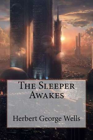 The Sleeper Awakes Herbert George Wells de Herbert George Wells