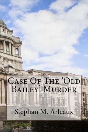 Case of the 'Old Bailey' Murder de Stephan M. Arleaux