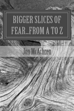 Bigger Slices of Fear...from A to Z de MR Jon McAchren