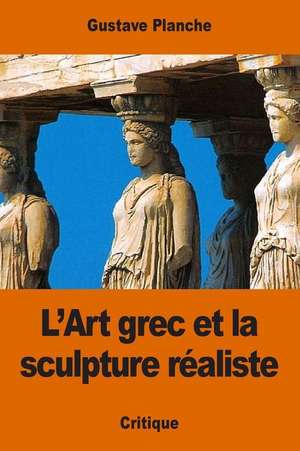 L'Art Grec Et La Sculpture Realiste de Gustave Planche