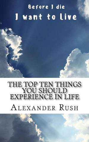 The Top 10 Things You Should Experience in Life de Rush, Alexander