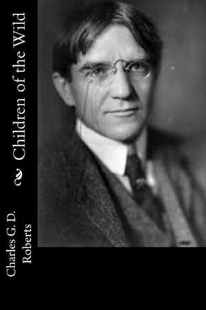 Children of the Wild de Charles G. D. Roberts