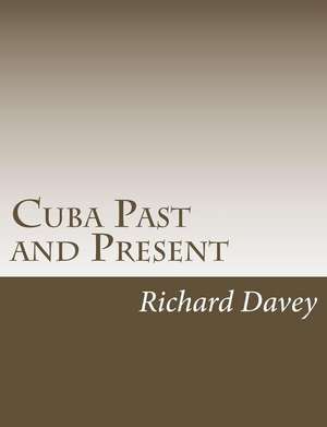 Cuba Past and Present de Richard Davey