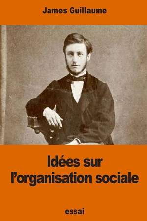 Idees Sur L'Organisation Sociale de James Guillaume