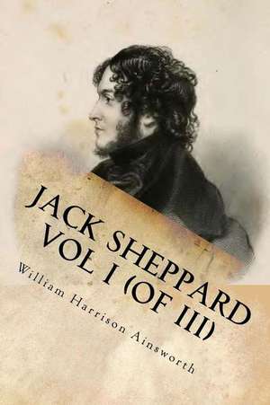 Jack Sheppard Vol I (of III) de William Harrison Ainsworth