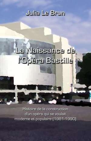 La Naissance de L'Opera Bastille de Julia Le Brun