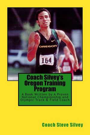 Coach Silvey's Oregon Training Program de Silvey, Coach Steve