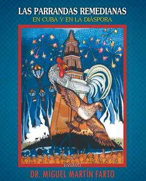 Las Parrandas Remedianas En Cuba y En La Diaspora de Miguel Martin Farto