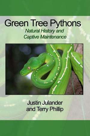 Green Tree Pythons: Natural History and Captive Maintenance de Terry Phillip