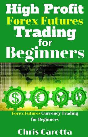 High Profit Forex Futures Trading for Beginners de Chris Carotta