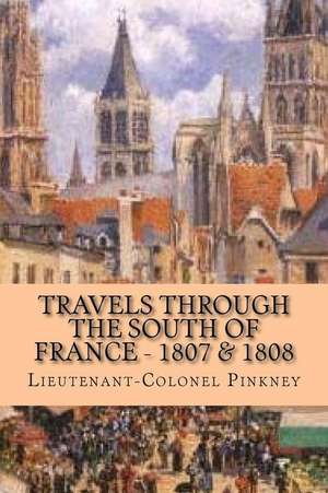 Travels Through the South of France - 1807 & 1808 de Lieutenant-Colonel Pinkney