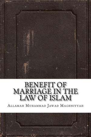 Benefit of Marriage in the Law of Islam de Allamah Muhammad Jawad Maghniyyah