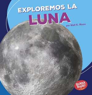 Exploremos La Luna (Let's Explore the Moon) de Walt K. Moon