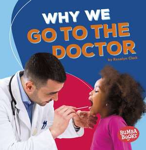 Why We Go to the Doctor de Rosalyn Clark