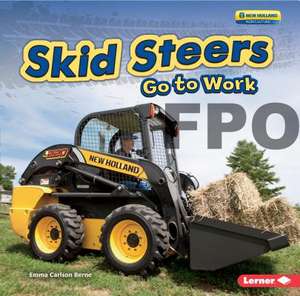 Skid Steers Go to Work de Emma Carlson Berne