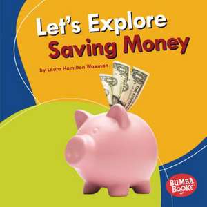 Let's Explore Saving Money de Laura Hamilton Waxman