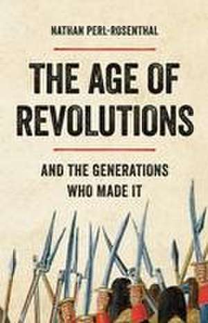 The Age of Revolutions de Nathan Perl-Rosenthal