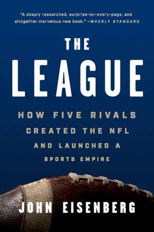 The League: How Five Rivals Created the NFL and Launched a Sports Empire de John Eisenberg